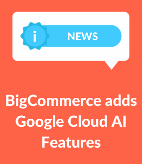 BigCommerce: Google Cloud AI-Powered Ecommerce Features