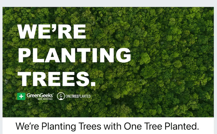 An aerial picture of a forest with white text over the top saying &ldquo;We&rsquo;re Planting Trees&rdquo; above the GreenGeeks and One Tree Planted logos.