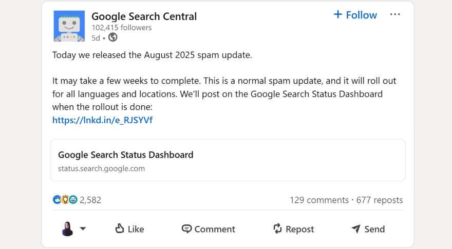 Google Search Central Google Search Central announces the rollout of the August 2025 spam update, with details on its completion and status dashboard.
