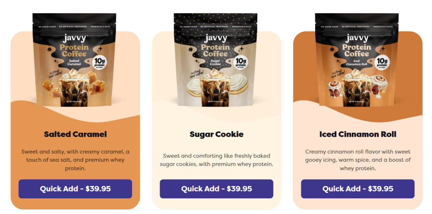 Javvy Coffee Examples Three flavors of Javvy Protein Coffee: Salted Caramel, Sugar Cookie, and Iced Cinnamon Roll, each with 10g of protein. Price listed at $39.95.